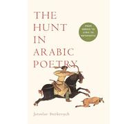 The Hunt in Arabic Poetry: From Heroic to Lyric to Metapoetic