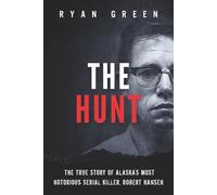 The Hunt: The True Story of Alaska's Most Notorious Serial Killer, Robert Hansen (True Crime)