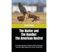 The Hunter and The Handler: The American Kestrel: A Comprehensive Guide to Micro-Falconry and the High-Stakes Art of the Small Bird