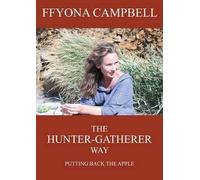 The Hunter-Gatherer Way: Putting Back the Apple by Ffyona Campbell ( 2012 ) Paperback