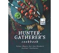 The Hunter-Gatherer's Cookbook: Paleo Meals for the Modern Hunter-Gatherer