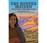 The Hunter Maiden: Feminist Folktales from Around the World: 4 (Feminist Folktales, 4)