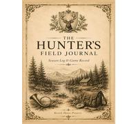 The Hunter’s Field Journal - Black and White Field Edition: A Vintage Illustrated Hunting Log Book with Hunt Records, Gear Checklist, Firearm and Ammo ... Hunting Area Notes, and Season Summary