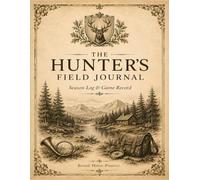 The Hunter’s Field Journal - Black and White Field Edition: A Vintage Illustrated Hunting Log Book with Hunt Records, Gear Checklist, Firearm and Ammo ... Hunting Area Notes, and Season Summary