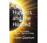 The Hunters and the Hunted: Book 1 of The Guardian Chronicles - Epic Sci-Fi Series