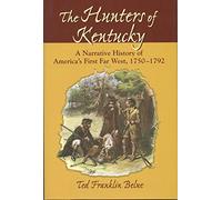 The Hunters of Kentucky: A Narrative History of America's First Far West, 1750-1792