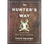 The Hunter's Way: A Guide to the Heart and Soul of Hunting