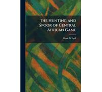 The Hunting and Spoor of Central African Game