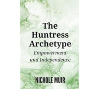 The Huntress Archetype: Empowerment and Independence