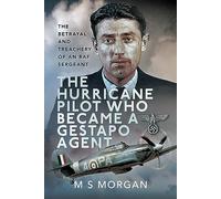 The Hurricane Pilot Who Became a Gestapo Agent: The Betrayal and Treachery of an RAF Sergeant