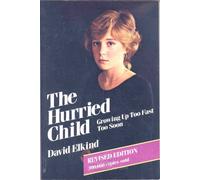 The Hurried Child: Growing Up Too Fast Too Soon