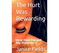 The Hurt Was Rewarding: How Pain Forged My Purpose (The Hurt Was Rewarding 2)