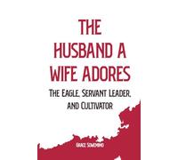 The Husband a Wife Adores: The Eagle, Servant Leader and Cultivator