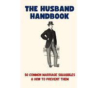 The Husband Handbook: 50 Common Marriage Squabbles And How To Prevent Them - Funny Gift Book (50 Resolutions) (50 Excuses)