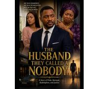 The Husband They Called a Nobody: A Story of Pride, Betrayal, Redemption, and Justice