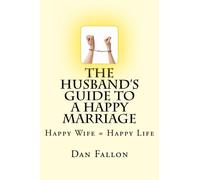 The Husband's Guide to a Happy Marriage: Happy Wife = Happy Life