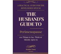 The Husband's Guide to Perimenopause: 100 Things to Say, Think, or Silently Agree To