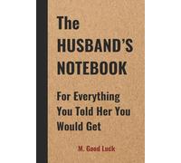 The Husband's Notebook: For Everything You Told Her You Would Get: Funny notebook gift for husbands, fathers, | gag gifts| fathers day | Birthday| ... relationship wedding married forgetful