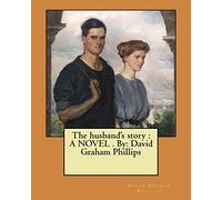 The husband's story : A NOVEL . By: David Graham Phillips
