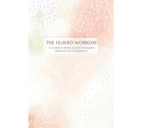 The Hushed Workday: A Guided 12-Week Journal to Support Balance, Clarity & Intention for Remote Workers