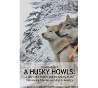 The Husky Howls : A Story of a musher and the history of the Currumpaw Siberian sled dogs in America