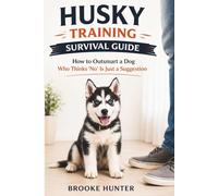 The Husky Training Survival Guide: The No-Nonsense Guide to Raising a Wildly Smart, Stubborn, and Hilarious Husky (The Dog Training Survival Guide Series)