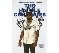 THE HUSSLE CONTINUES - The Life & Death of Crenshaw’s Nipsey Hussle: From Rollin’ 60s to Global Icon: The Marathon that Changed the World