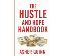 The Hustle and Hope: Handbook Real Advice for Real People