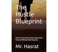 The Hustle Blueprint: How to Turn Extra Hours into Extra Income Without Burning Out
