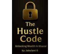 The Hustle Code: Unlocking Wealth In Mzansi