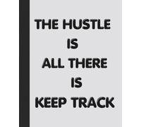 The Hustle is all there is Keep Track: Ruled Composition Notebook for Entrepreneurs, Side Hustlers & Daily Grinders | 120 Lined Pages, 7.5 x 9.25 in