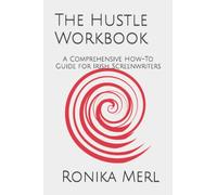 The Hustle Workbook: A Comprehensive How-To Guide for Irish Screenwriters