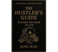 The Hustler’s Guide™: Playing the Game of Life: Lessons in Risk, Strategy, and Survival from the Hustler’s Table (The Hustler’s Guide™ Series)