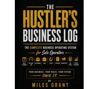The Hustler's Business Log: The Complete Business Operating System for Solo Operators - Daily Planner, Mileage Log, Customers, Jobs, Leads, Expenses, Marketing, Tax Tools & Future Planning