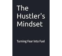 The Hustler's Mindset: Turning Fear Into Fuel