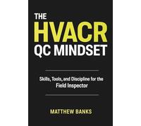 THE HVACR QC MINDSET : Skills, Tools, and Discipline for the Field Inspector: A Practical Guide to HVACR Inspection, Quality Control, and Field Discipline