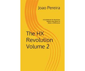 The HX Revolution Volume 2: A Guidebook for Business Rebels that Want to Make a Difference
