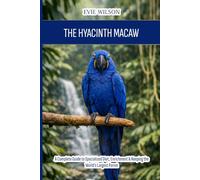 The Hyacinth Macaw: A Complete Guide to Specialized Diet, Enrichment & Keeping the World's Largest Parrot