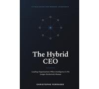 The Hybrid CEO: Leading Organizations When Intelligence Is No Longer Exclusively Human