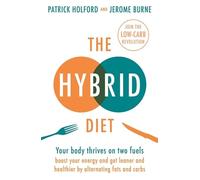The Hybrid Diet : Your body thrives on two fuels - discover how to boost your energy and get leaner and healthier by alternating fats and carbs