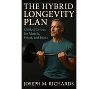 The Hybrid Longevity Plan: Unified Fitness for Muscle, Heart, and Joints: Build sustainable energy, functional strength, and lifelong movement through ... Training for Men in Their 40s, 50s, and 60s)