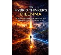The Hybrid Thinker’s Dilemma: Why Doing Everything Right Still Leads to Failure in the Age of AI
