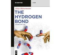 The Hydrogen Bond: A Bond for Life: 251 (De Gruyter STEM)