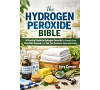 The Hydrogen Peroxide Bible: A Practical Guide to Hydrogen Peroxide for Laundry, Stain and Odor Care, and Safe Pest Control | Exploring Uses in ... Gardening, and Industrial Applications