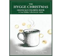 The Hygge Christmas Grayscale Coloring Book A Cozy Holiday Collection for Adults: Relax with Festive Winter Scenes, Charming Interiors, and Warm ... Hours of Mindful Coloring and Stress Relief