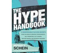 The Hype Handbook: 12 Indispensable Success Secrets From the World’s Greatest Propagandists, Self-Promoters, Cult Leaders, Mischief Makers, and ... and Boundary Breakers (BUSINESS BOOKS)