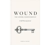 The Hyper-Independence Wound: A Self-Witnessing Journal for Healing Trauma, Nervous System Patterns, and the Cost of Doing Everything Alone