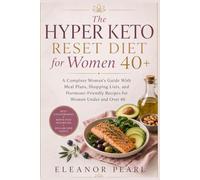 The Hyper Keto Reset Diet for Women 40+ : A Complete Woman's Guide With Meal Plans, Shopping Lists, and Hormone-Friendly Recipes for Women Under and Over 40