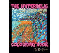 The Hyperdelic Colouring Book: A Psychedelic Colouring Book for Adults, Creativity, and Self-Discovery