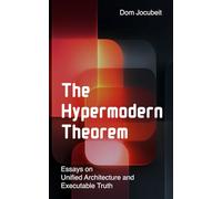 The Hypermodern Theorem: Essays on Unified Architecture & Executable Truth